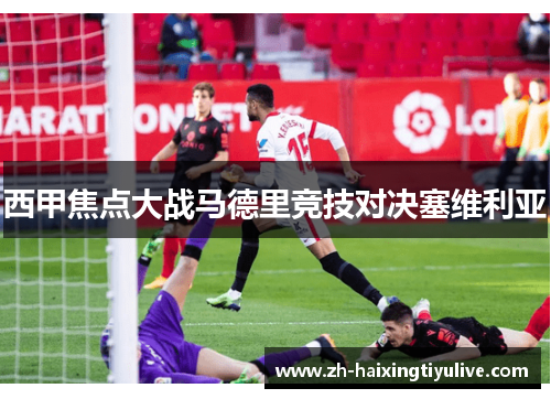 西甲焦点大战马德里竞技对决塞维利亚 西甲焦点大战马德里竞技对决塞维利亚