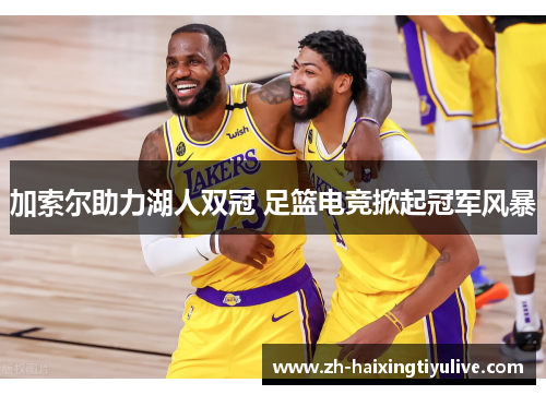 加索尔助力湖人双冠 足篮电竞掀起冠军风暴 加索尔助力湖人双冠 足篮电竞掀起冠军风暴
