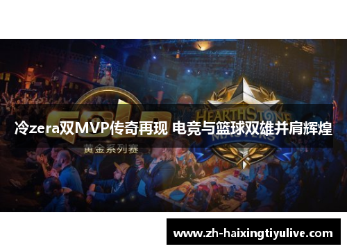 冷zera双MVP传奇再现 电竞与篮球双雄并肩辉煌